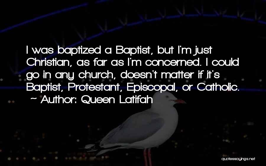 Queen Latifah Quotes: I Was Baptized A Baptist, But I'm Just Christian, As Far As I'm Concerned. I Could Go In Any Church,