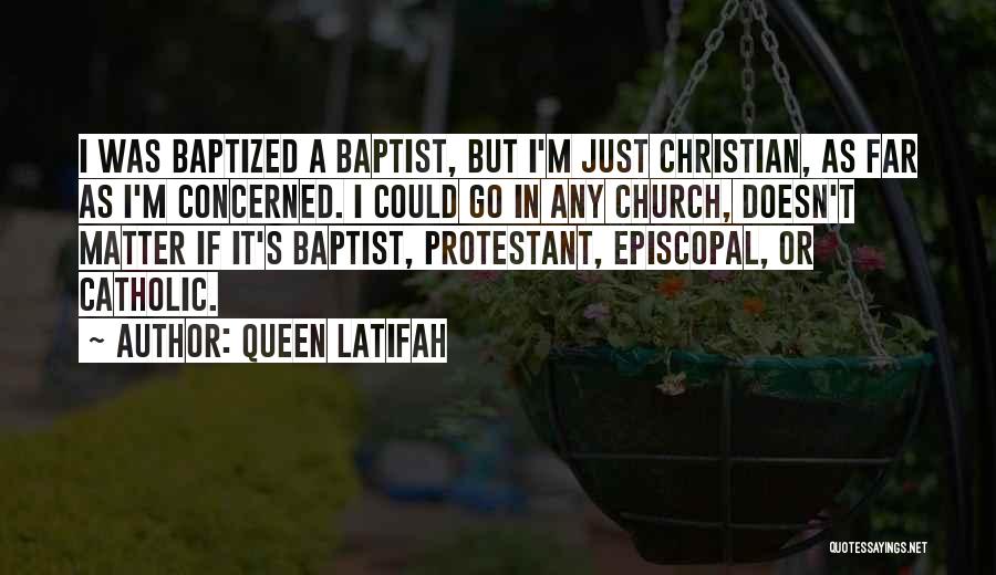 Queen Latifah Quotes: I Was Baptized A Baptist, But I'm Just Christian, As Far As I'm Concerned. I Could Go In Any Church,