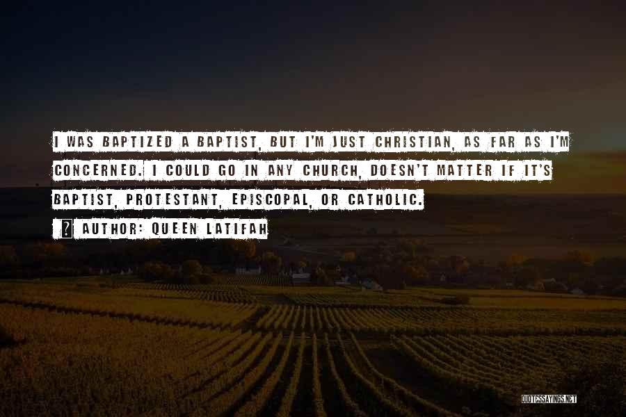 Queen Latifah Quotes: I Was Baptized A Baptist, But I'm Just Christian, As Far As I'm Concerned. I Could Go In Any Church,