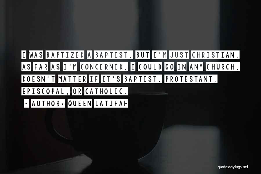 Queen Latifah Quotes: I Was Baptized A Baptist, But I'm Just Christian, As Far As I'm Concerned. I Could Go In Any Church,