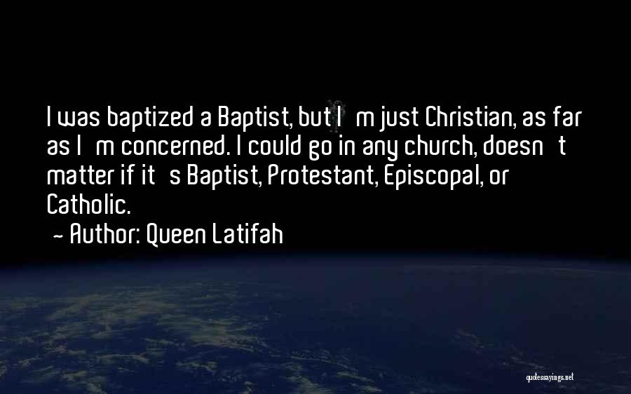 Queen Latifah Quotes: I Was Baptized A Baptist, But I'm Just Christian, As Far As I'm Concerned. I Could Go In Any Church,