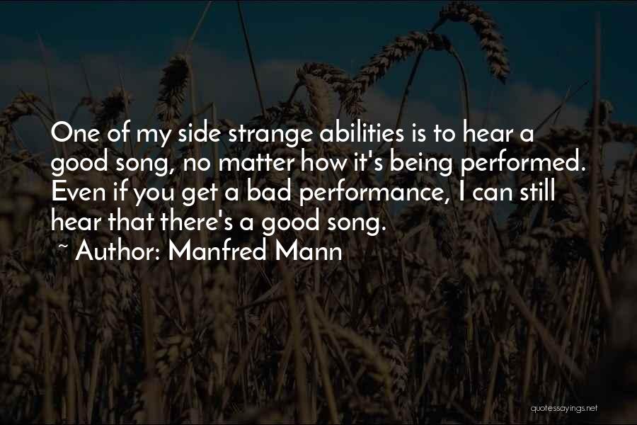Manfred Mann Quotes: One Of My Side Strange Abilities Is To Hear A Good Song, No Matter How It's Being Performed. Even If