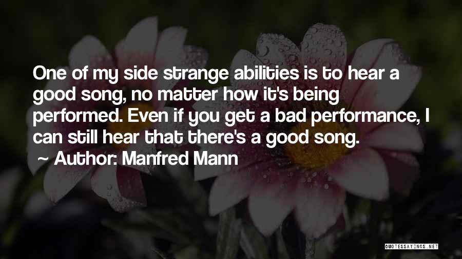 Manfred Mann Quotes: One Of My Side Strange Abilities Is To Hear A Good Song, No Matter How It's Being Performed. Even If