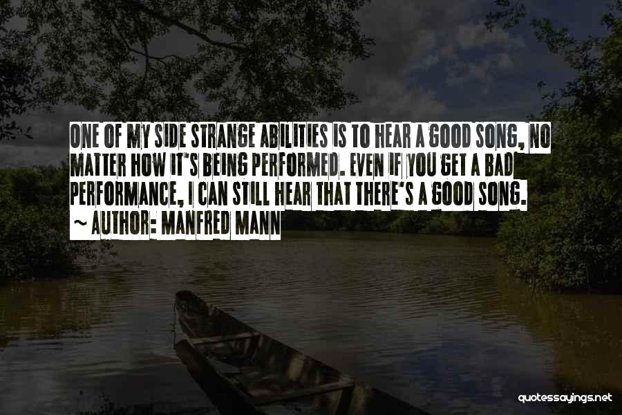 Manfred Mann Quotes: One Of My Side Strange Abilities Is To Hear A Good Song, No Matter How It's Being Performed. Even If