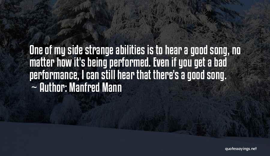 Manfred Mann Quotes: One Of My Side Strange Abilities Is To Hear A Good Song, No Matter How It's Being Performed. Even If