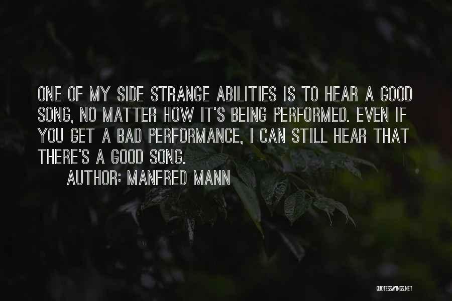 Manfred Mann Quotes: One Of My Side Strange Abilities Is To Hear A Good Song, No Matter How It's Being Performed. Even If