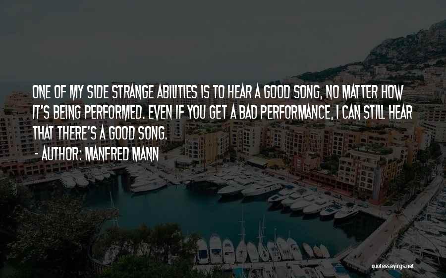 Manfred Mann Quotes: One Of My Side Strange Abilities Is To Hear A Good Song, No Matter How It's Being Performed. Even If