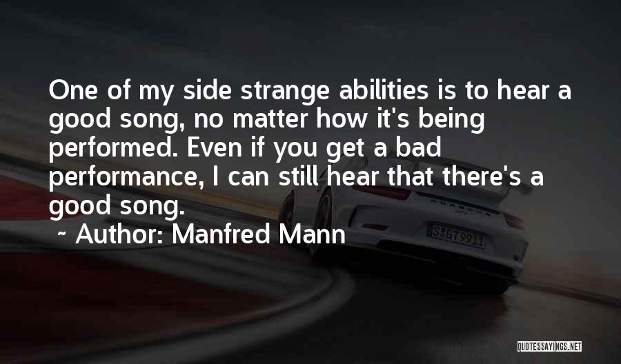 Manfred Mann Quotes: One Of My Side Strange Abilities Is To Hear A Good Song, No Matter How It's Being Performed. Even If