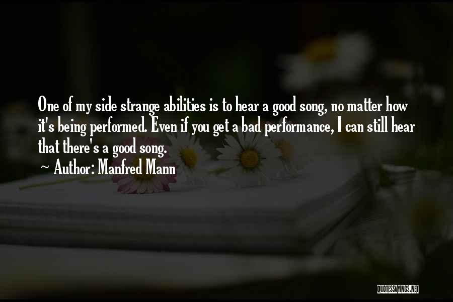 Manfred Mann Quotes: One Of My Side Strange Abilities Is To Hear A Good Song, No Matter How It's Being Performed. Even If