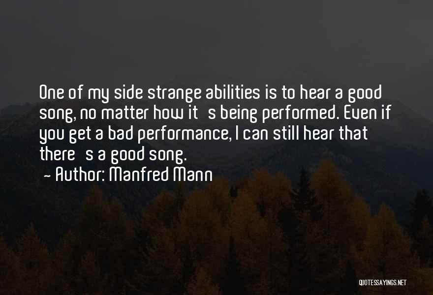 Manfred Mann Quotes: One Of My Side Strange Abilities Is To Hear A Good Song, No Matter How It's Being Performed. Even If