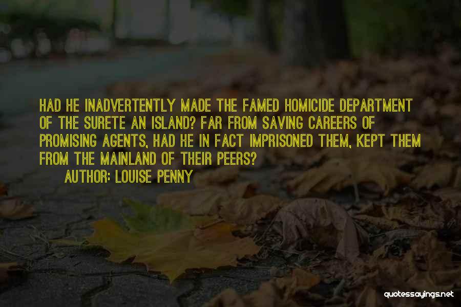 Louise Penny Quotes: Had He Inadvertently Made The Famed Homicide Department Of The Surete An Island? Far From Saving Careers Of Promising Agents,