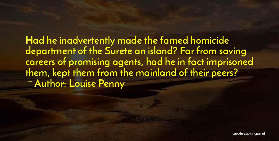 Louise Penny Quotes: Had He Inadvertently Made The Famed Homicide Department Of The Surete An Island? Far From Saving Careers Of Promising Agents,