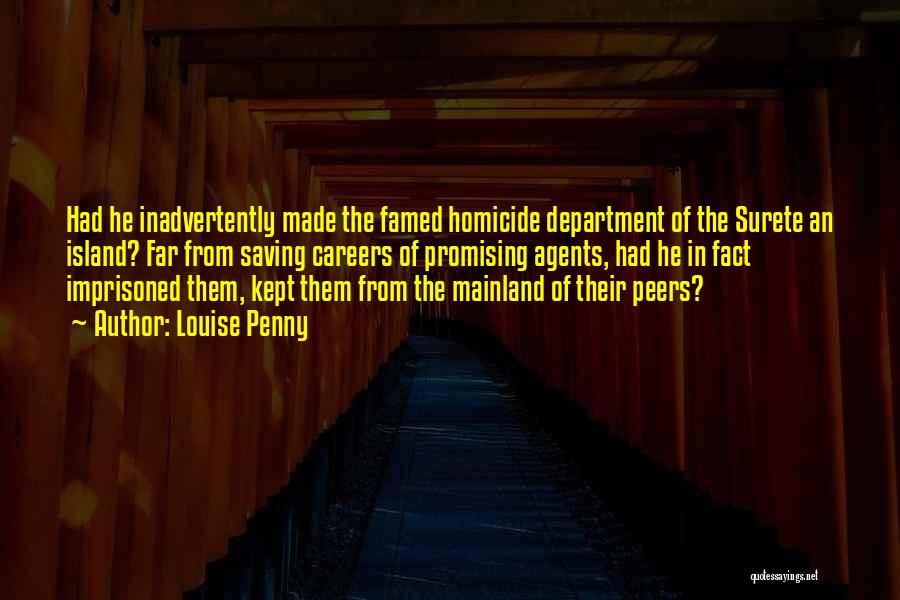 Louise Penny Quotes: Had He Inadvertently Made The Famed Homicide Department Of The Surete An Island? Far From Saving Careers Of Promising Agents,