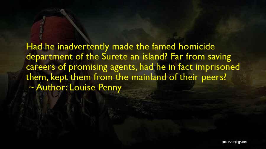 Louise Penny Quotes: Had He Inadvertently Made The Famed Homicide Department Of The Surete An Island? Far From Saving Careers Of Promising Agents,