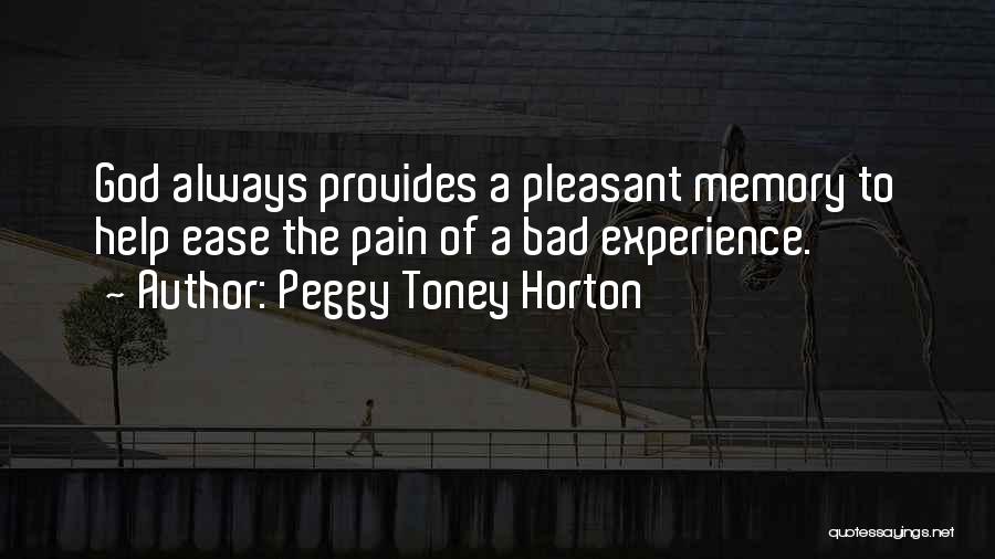 Peggy Toney Horton Quotes: God Always Provides A Pleasant Memory To Help Ease The Pain Of A Bad Experience.