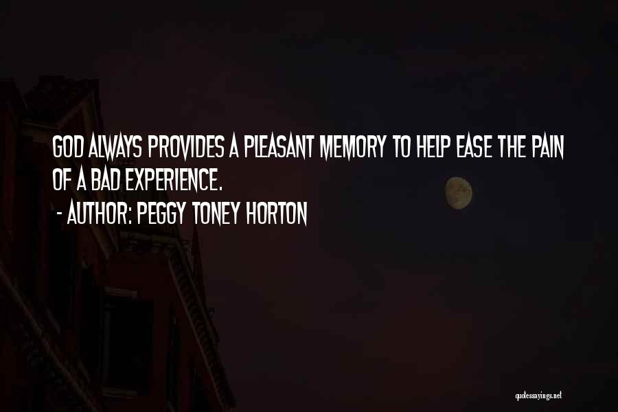 Peggy Toney Horton Quotes: God Always Provides A Pleasant Memory To Help Ease The Pain Of A Bad Experience.