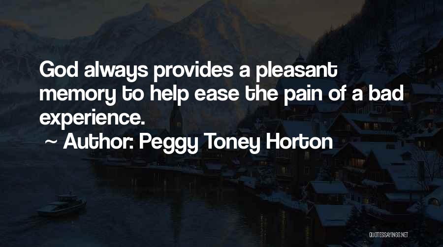 Peggy Toney Horton Quotes: God Always Provides A Pleasant Memory To Help Ease The Pain Of A Bad Experience.