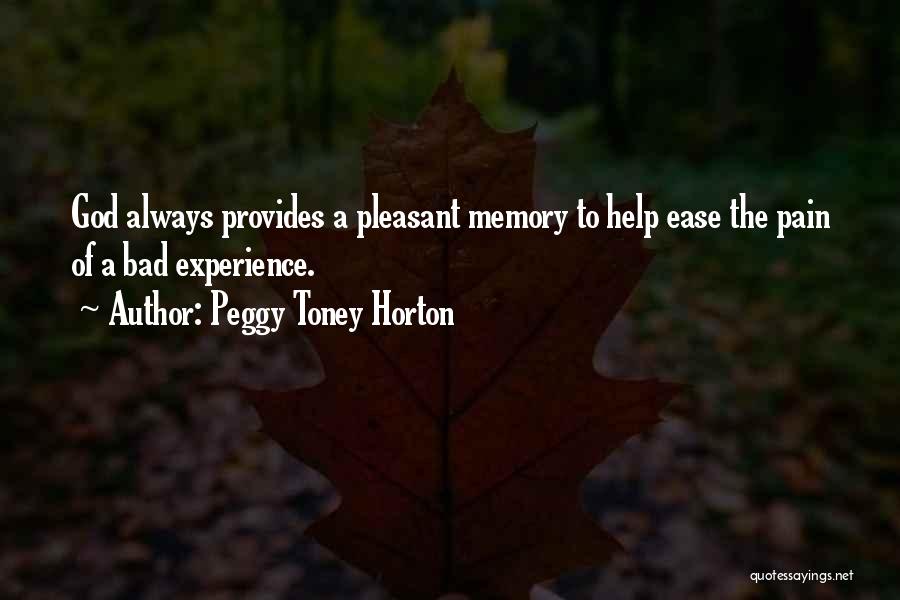 Peggy Toney Horton Quotes: God Always Provides A Pleasant Memory To Help Ease The Pain Of A Bad Experience.