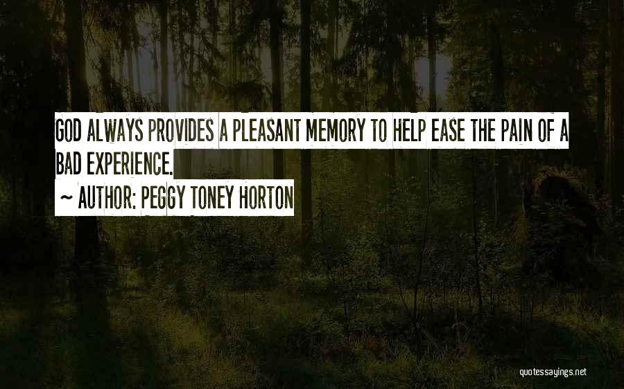 Peggy Toney Horton Quotes: God Always Provides A Pleasant Memory To Help Ease The Pain Of A Bad Experience.