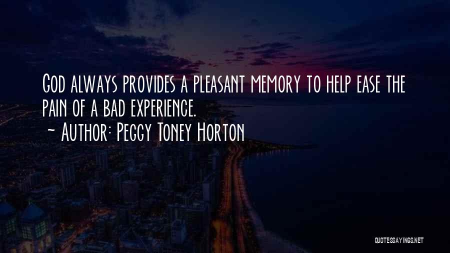 Peggy Toney Horton Quotes: God Always Provides A Pleasant Memory To Help Ease The Pain Of A Bad Experience.