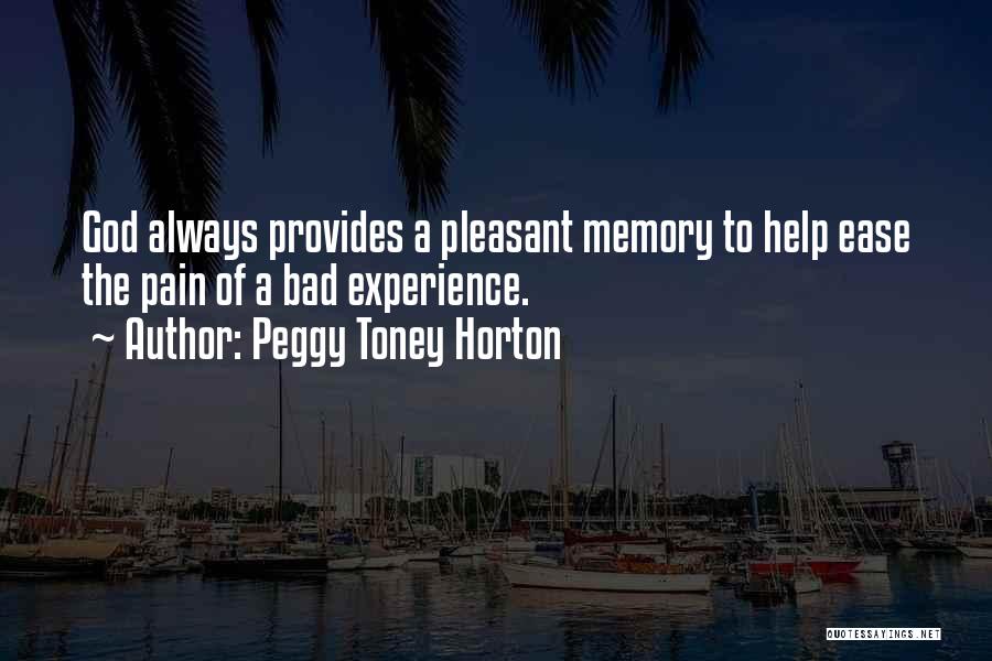 Peggy Toney Horton Quotes: God Always Provides A Pleasant Memory To Help Ease The Pain Of A Bad Experience.