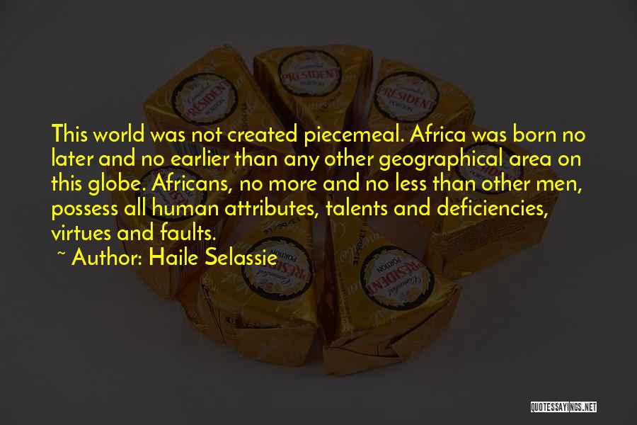 Haile Selassie Quotes: This World Was Not Created Piecemeal. Africa Was Born No Later And No Earlier Than Any Other Geographical Area On