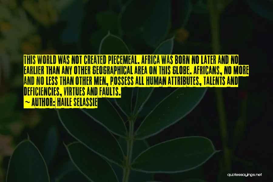 Haile Selassie Quotes: This World Was Not Created Piecemeal. Africa Was Born No Later And No Earlier Than Any Other Geographical Area On