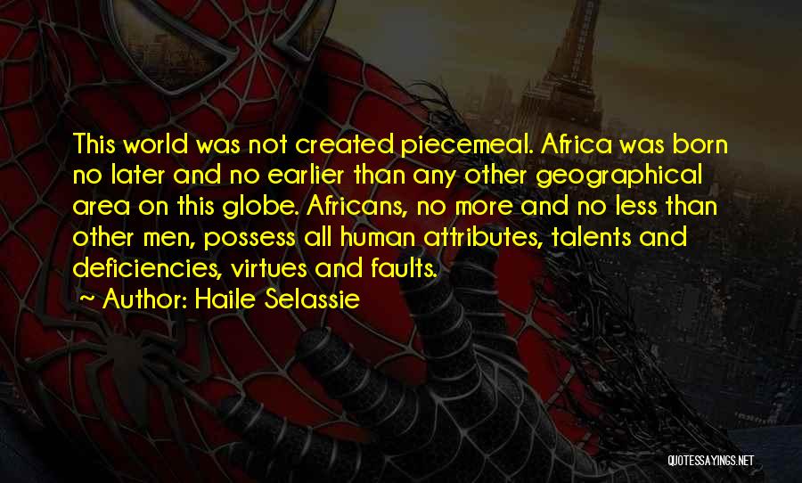 Haile Selassie Quotes: This World Was Not Created Piecemeal. Africa Was Born No Later And No Earlier Than Any Other Geographical Area On