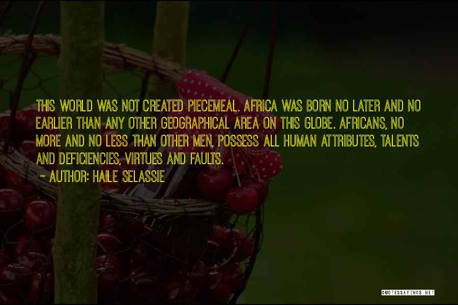 Haile Selassie Quotes: This World Was Not Created Piecemeal. Africa Was Born No Later And No Earlier Than Any Other Geographical Area On