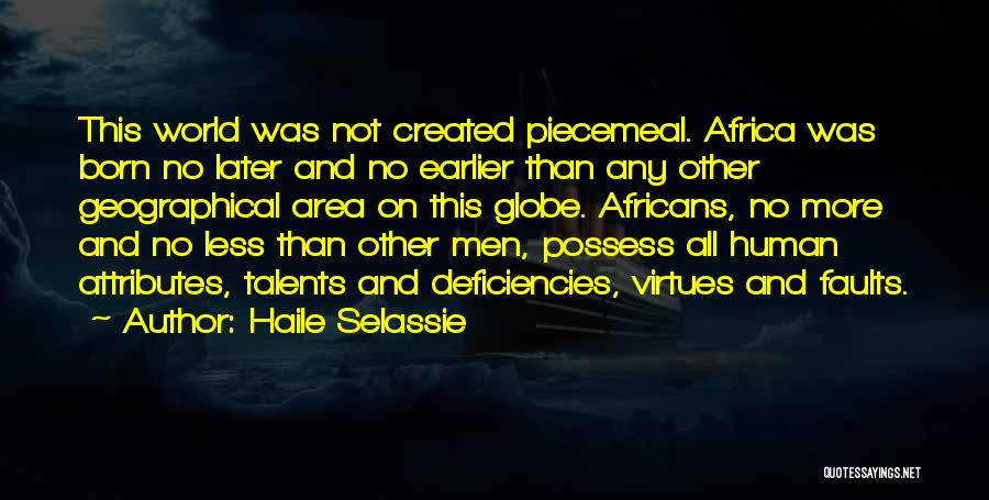 Haile Selassie Quotes: This World Was Not Created Piecemeal. Africa Was Born No Later And No Earlier Than Any Other Geographical Area On