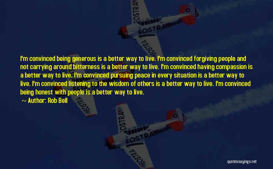 Rob Bell Quotes: I'm Convinced Being Generous Is A Better Way To Live. I'm Convinced Forgiving People And Not Carrying Around Bitterness Is