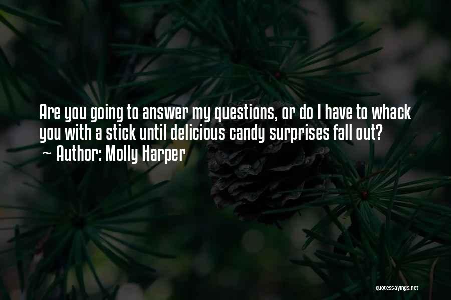 Molly Harper Quotes: Are You Going To Answer My Questions, Or Do I Have To Whack You With A Stick Until Delicious Candy