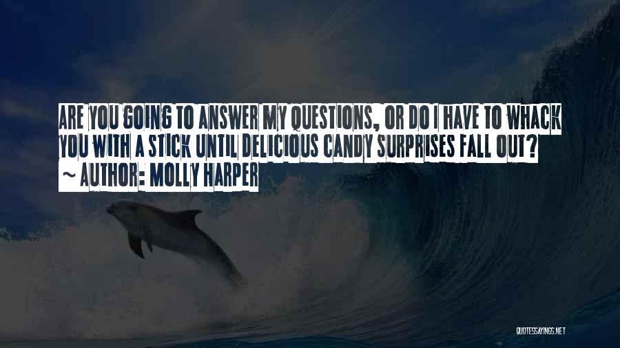 Molly Harper Quotes: Are You Going To Answer My Questions, Or Do I Have To Whack You With A Stick Until Delicious Candy