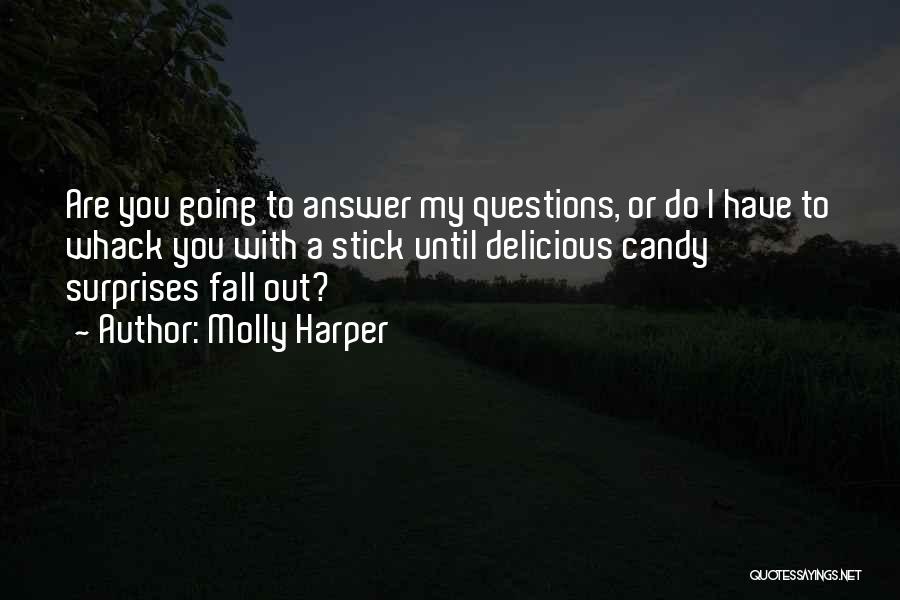 Molly Harper Quotes: Are You Going To Answer My Questions, Or Do I Have To Whack You With A Stick Until Delicious Candy