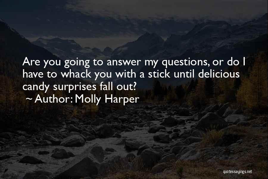 Molly Harper Quotes: Are You Going To Answer My Questions, Or Do I Have To Whack You With A Stick Until Delicious Candy