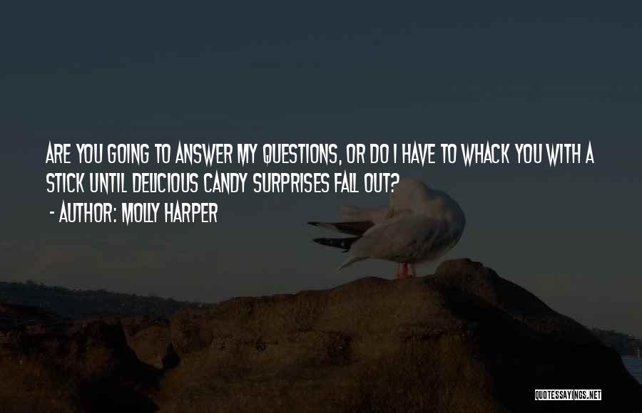 Molly Harper Quotes: Are You Going To Answer My Questions, Or Do I Have To Whack You With A Stick Until Delicious Candy