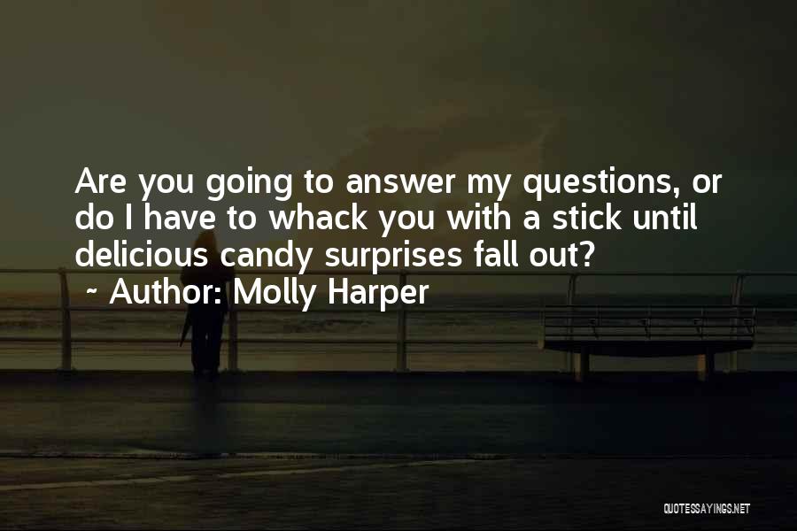 Molly Harper Quotes: Are You Going To Answer My Questions, Or Do I Have To Whack You With A Stick Until Delicious Candy