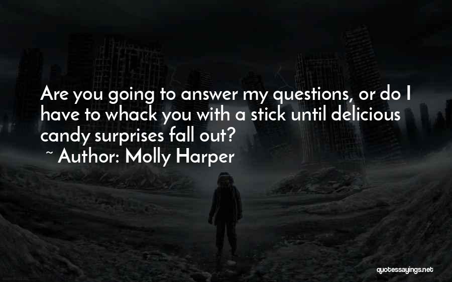 Molly Harper Quotes: Are You Going To Answer My Questions, Or Do I Have To Whack You With A Stick Until Delicious Candy