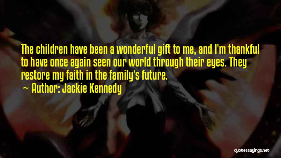 Jackie Kennedy Quotes: The Children Have Been A Wonderful Gift To Me, And I'm Thankful To Have Once Again Seen Our World Through