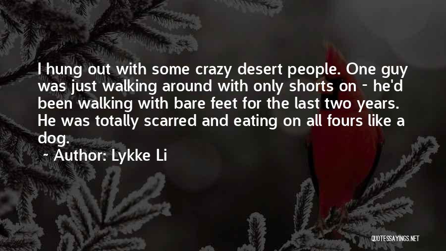 Lykke Li Quotes: I Hung Out With Some Crazy Desert People. One Guy Was Just Walking Around With Only Shorts On - He'd