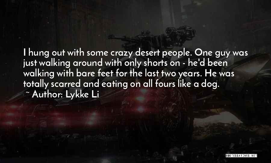 Lykke Li Quotes: I Hung Out With Some Crazy Desert People. One Guy Was Just Walking Around With Only Shorts On - He'd