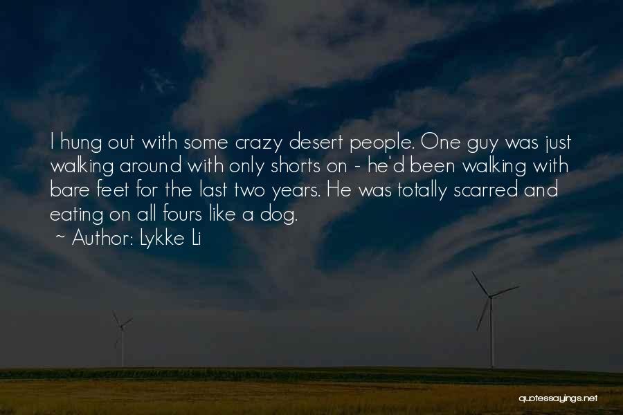 Lykke Li Quotes: I Hung Out With Some Crazy Desert People. One Guy Was Just Walking Around With Only Shorts On - He'd