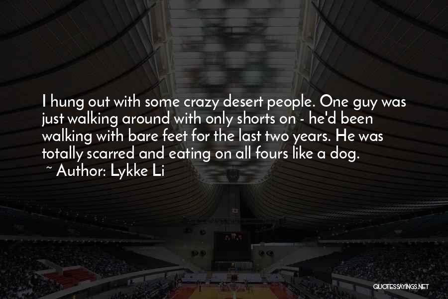 Lykke Li Quotes: I Hung Out With Some Crazy Desert People. One Guy Was Just Walking Around With Only Shorts On - He'd