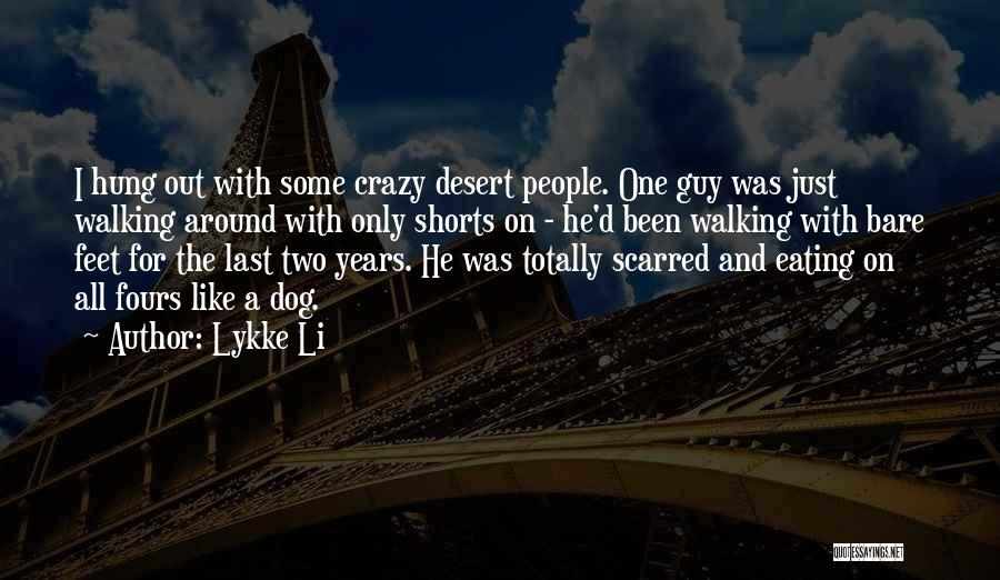 Lykke Li Quotes: I Hung Out With Some Crazy Desert People. One Guy Was Just Walking Around With Only Shorts On - He'd