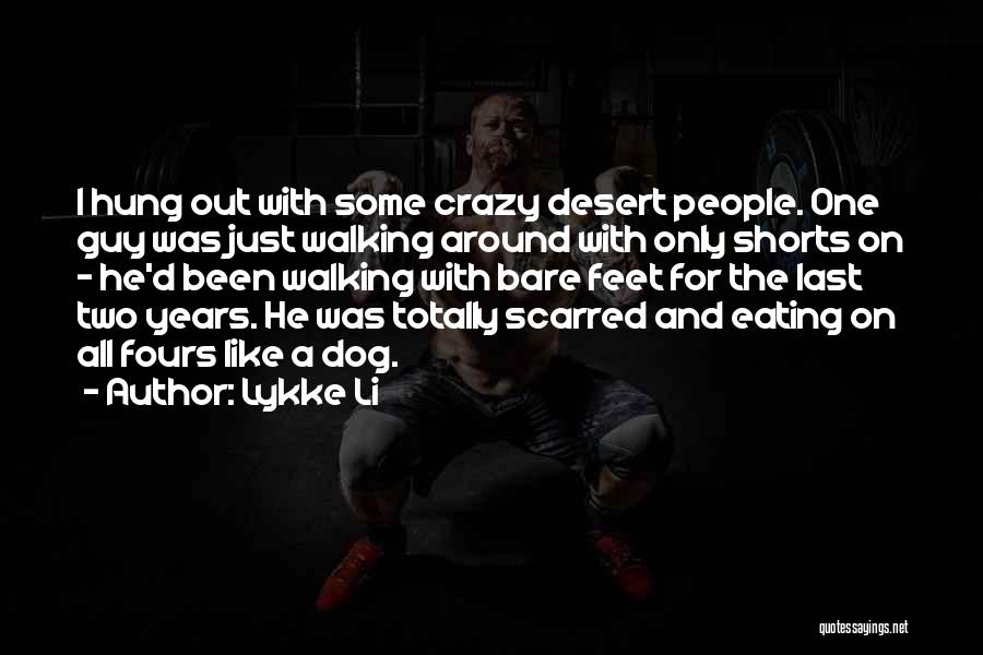 Lykke Li Quotes: I Hung Out With Some Crazy Desert People. One Guy Was Just Walking Around With Only Shorts On - He'd