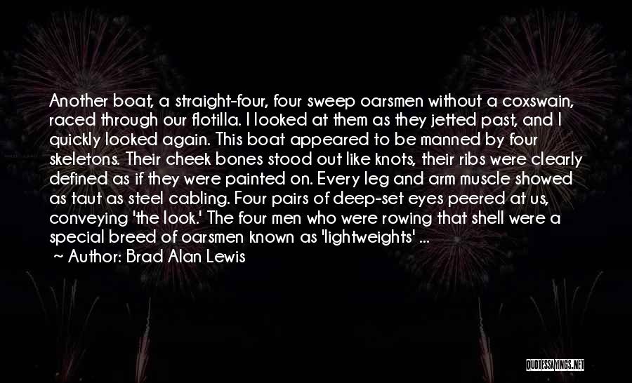 Brad Alan Lewis Quotes: Another Boat, A Straight-four, Four Sweep Oarsmen Without A Coxswain, Raced Through Our Flotilla. I Looked At Them As They