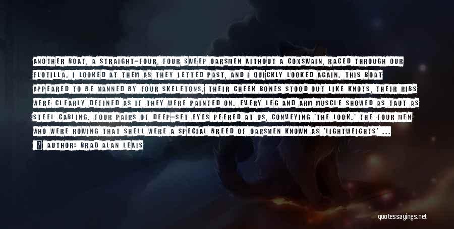 Brad Alan Lewis Quotes: Another Boat, A Straight-four, Four Sweep Oarsmen Without A Coxswain, Raced Through Our Flotilla. I Looked At Them As They