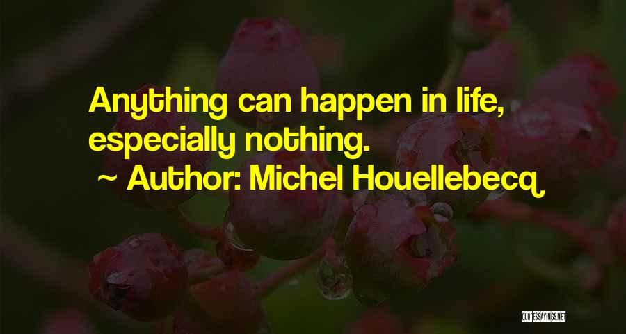Michel Houellebecq Quotes: Anything Can Happen In Life, Especially Nothing.