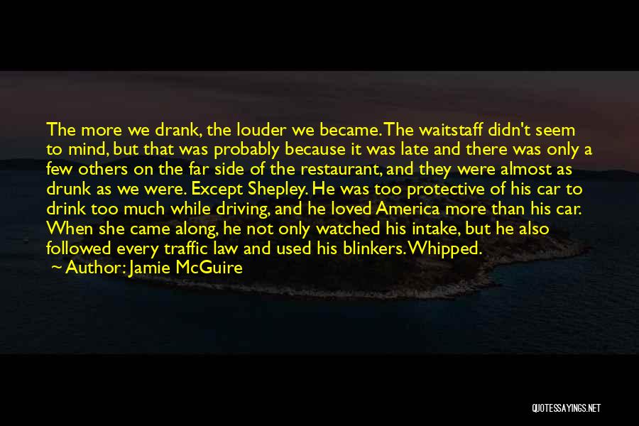 Jamie McGuire Quotes: The More We Drank, The Louder We Became. The Waitstaff Didn't Seem To Mind, But That Was Probably Because It