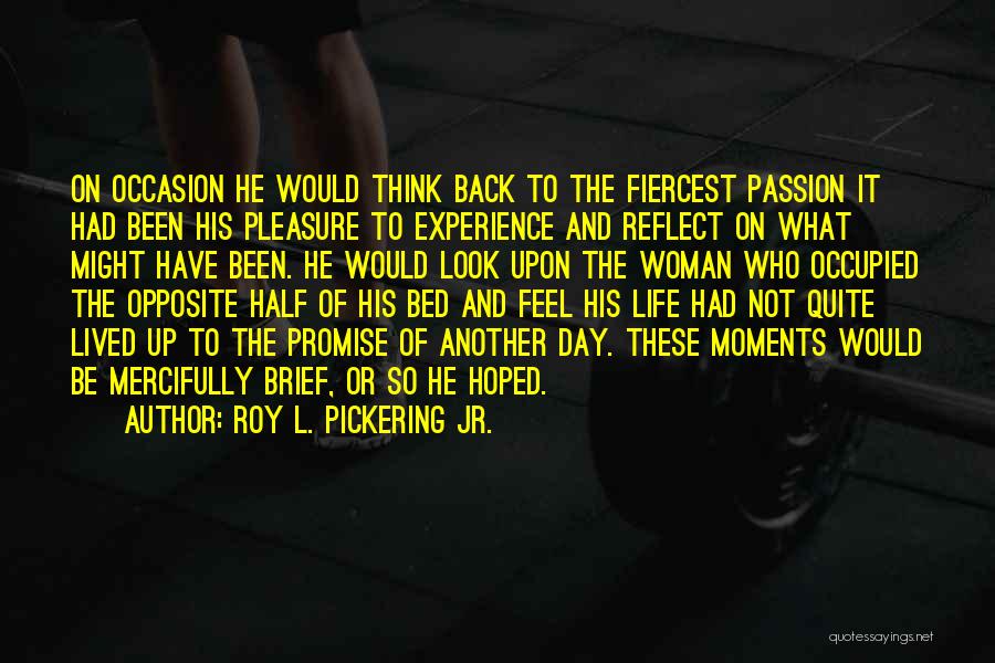 Roy L. Pickering Jr. Quotes: On Occasion He Would Think Back To The Fiercest Passion It Had Been His Pleasure To Experience And Reflect On